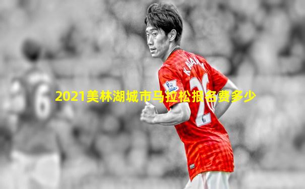 2021美林湖城市马拉松报名费多少