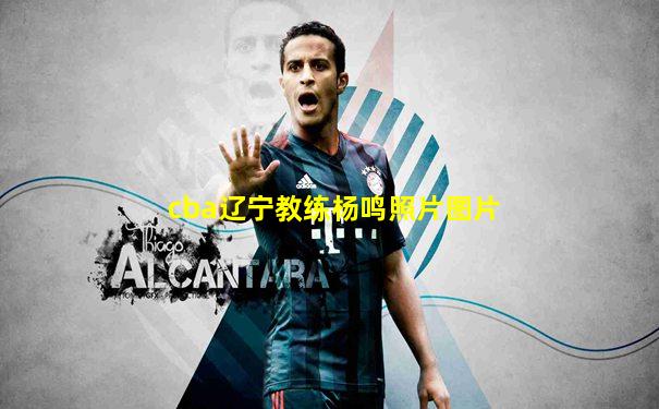 cba辽宁教练杨鸣照片图片