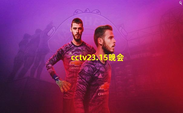 cctv23.15晚会