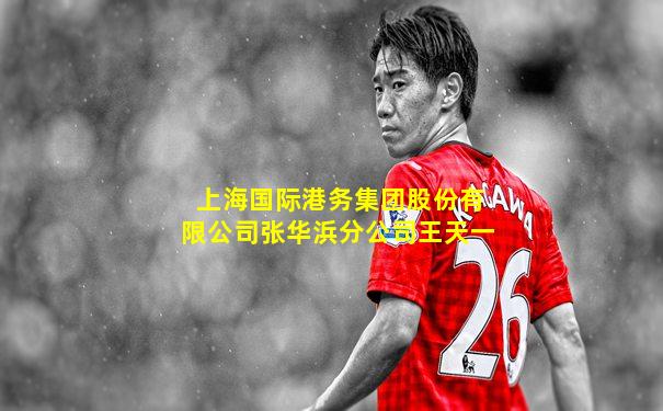 上海国际港务集团股份有限公司张华浜分公司王天一