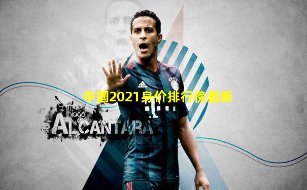 中国2021身价排行榜最新