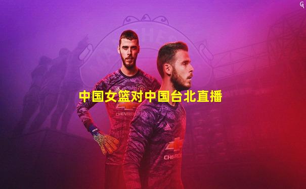 中国女篮对中国台北直播