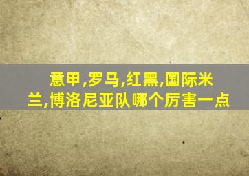 意甲,罗马,红黑,国际米兰,博洛尼亚队哪个厉害一点