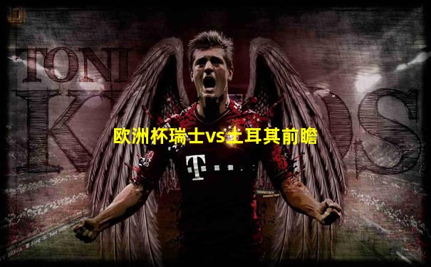 欧洲杯瑞士vs土耳其前瞻