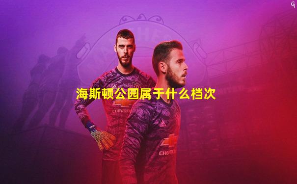 海斯顿公园属于什么档次