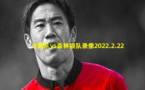 火箭队vs森林狼队录像2022.2.22