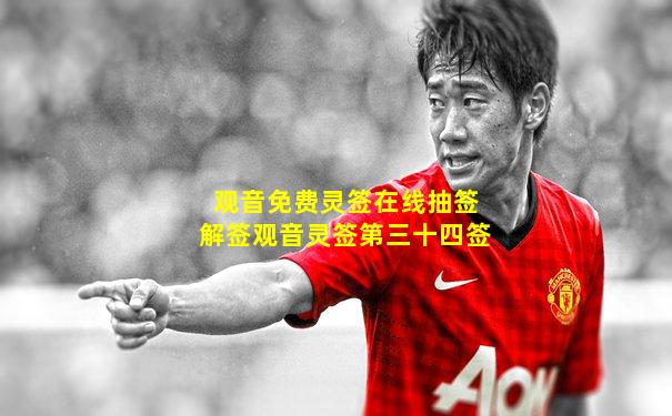 观音免费灵签在线抽签解签观音灵签第三十四签